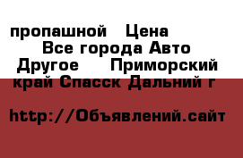 пропашной › Цена ­ 45 000 - Все города Авто » Другое   . Приморский край,Спасск-Дальний г.
